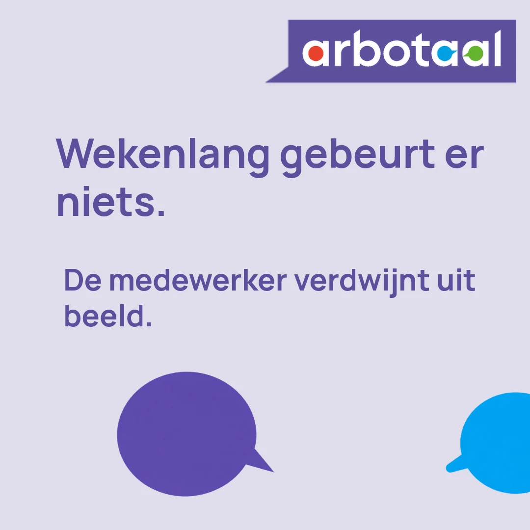 Wekenlang gebeurt er niets en de medewerker verdwijnt uit beeld.